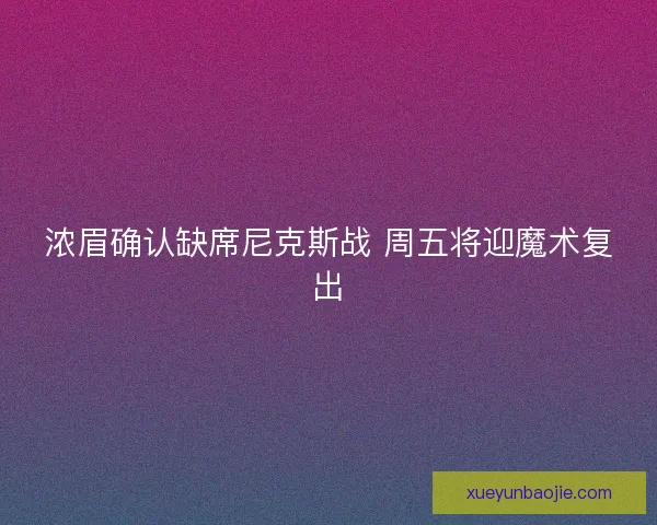 浓眉确认缺席尼克斯战 周五将迎魔术复出