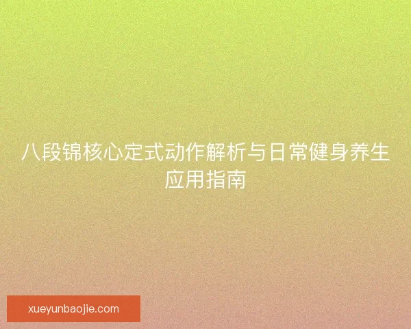 八段锦核心定式动作解析与日常健身养生应用指南